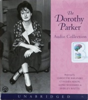 The Dorothy Parker Audio Collection written by Dorothy Parker performed by Christine Baranski, Cynthia Nixon, Alfre Woodward and Shirley Booth on CD (Unabridged)